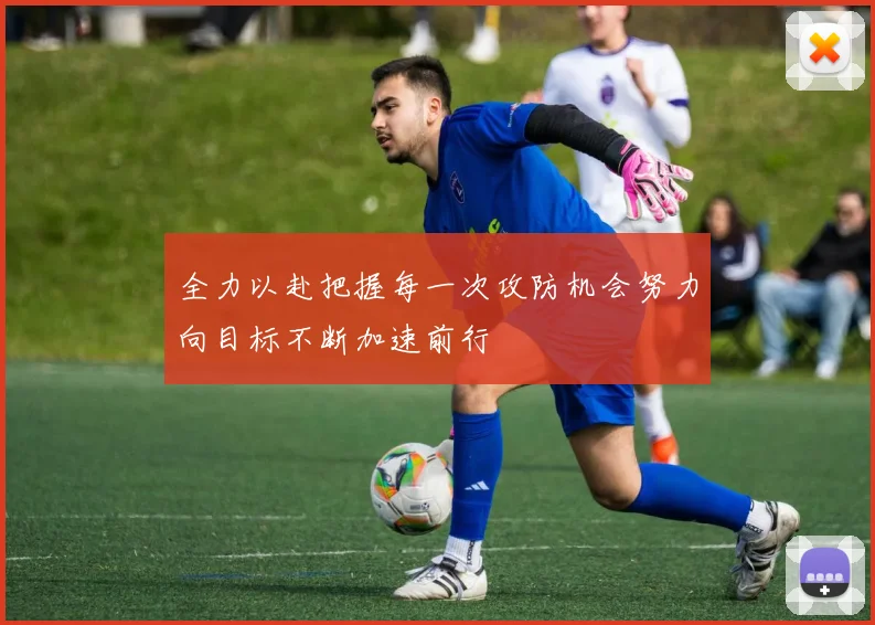 全力以赴把握每一次攻防机会努力向目标不断加速前行