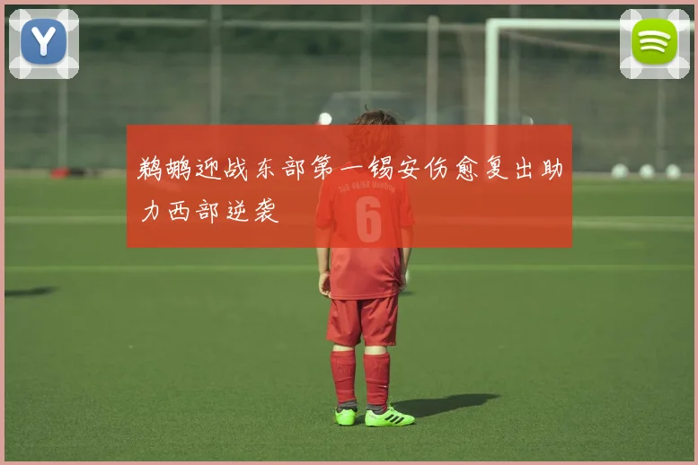 鹈鹕迎战东部第一锡安伤愈复出助力西部逆袭