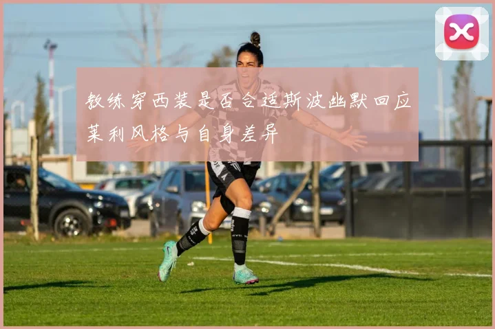 教练穿西装是否合适斯波幽默回应莱利风格与自身差异