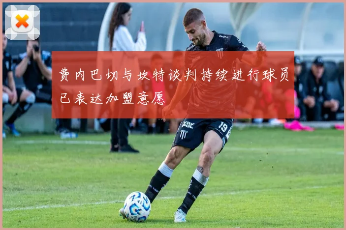 费内巴切与坎特谈判持续进行球员已表达加盟意愿